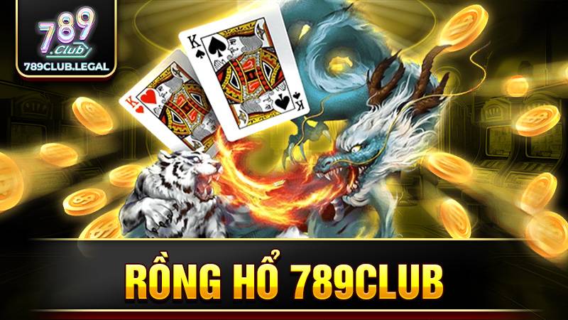 Rồng hổ 789Club: Game xịn sò cho anh em cược thủ 1 789Club rồng hổ